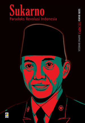 Seri Buku Tempo: Bapak Bangsa, Sukarno: Paradoks Revolusi Indonesia