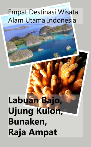 Empat Destinasi Wisata Alam Utama Indonesia (Labuan Bajo, Ujung Kulon, Bunaken,  Raja Ampat)