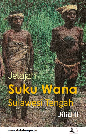 Jelajah Suku Wana di Sulawesi Tengah - Jilid II