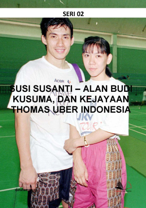 Susi Susanti - Alan Budi Kusuma, dan Kejayaan Thomas Uber Indonesia - Seri II