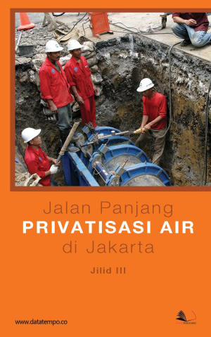 Jalan Panjang Privatisasi Air di Jakarta Jilid III