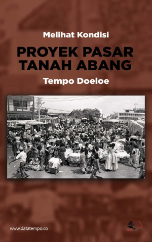 Melihat Kondisi Proyek Pasar Tanah Abang Tempo Doeloe