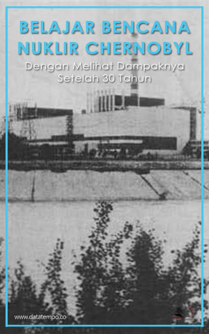 Belajar Bencana Nuklir Chernobyl dengan Melihat Dampaknya Setelah 30 Tahun