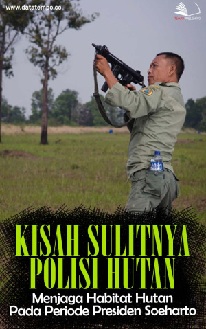 Kisah Sulitnya Polisi Hutan Menjaga Habitat Hutan pada Periode Presiden Soeharto