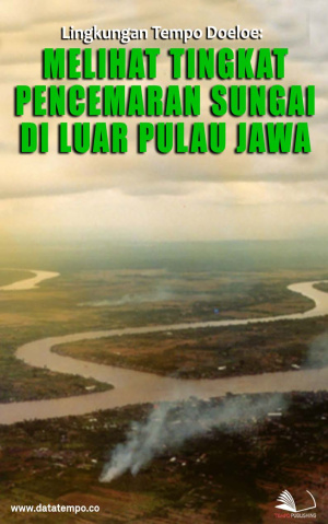 Lingkungan Tempo Doeloe: Melihat Tingkat Pencemaran Sungai di Luar Pulau Jawa