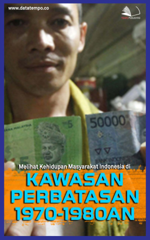Melihat Kehidupan Masyarakat Indonesia di Kawasan Perbatasan 1970-1980an