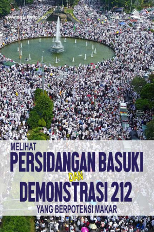 Melihat Persidangan Basuki dan Demonstrasi 212 Yang Berpotensi Makar