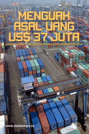 Menguak Asal Uang US$ 37 Juta pada Peristiwa Jakarta International Container Terminal
