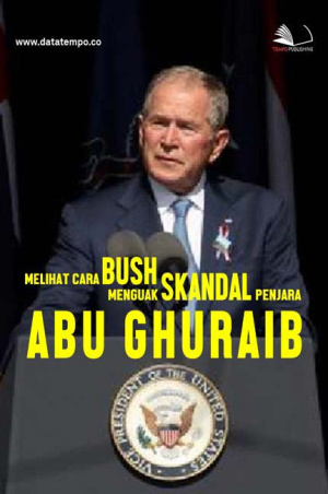 Melihat Cara Bush Menguak Skandal Penjara Abu Ghuraib