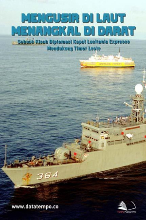 Mengusir Di Laut, Menangkal Di Darat, Sebuah Kisah Diplomasi Kapal Lusitania Expresso Mendukung Timor Leste