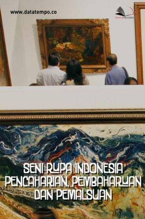 Seni Rupa Indonesia: Pencaharian, Pembaharuan dan Pemalsuan