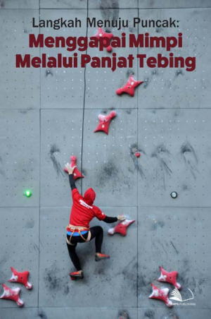 Langkah Menuju Puncak: Menggapai Mimpi Melalui Panjat Tebing